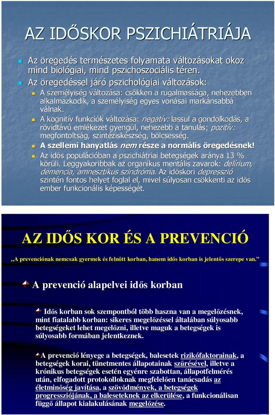 válnak. A kognitív v funkciók k változv ltozása: negatív: lassul a gondolkodás, a rövidtávú emlékezet gyengül, nehezebb a tanulás; pozitív: megfontoltság, g, szintézisk ziskészség, bölcsessb lcsesség.