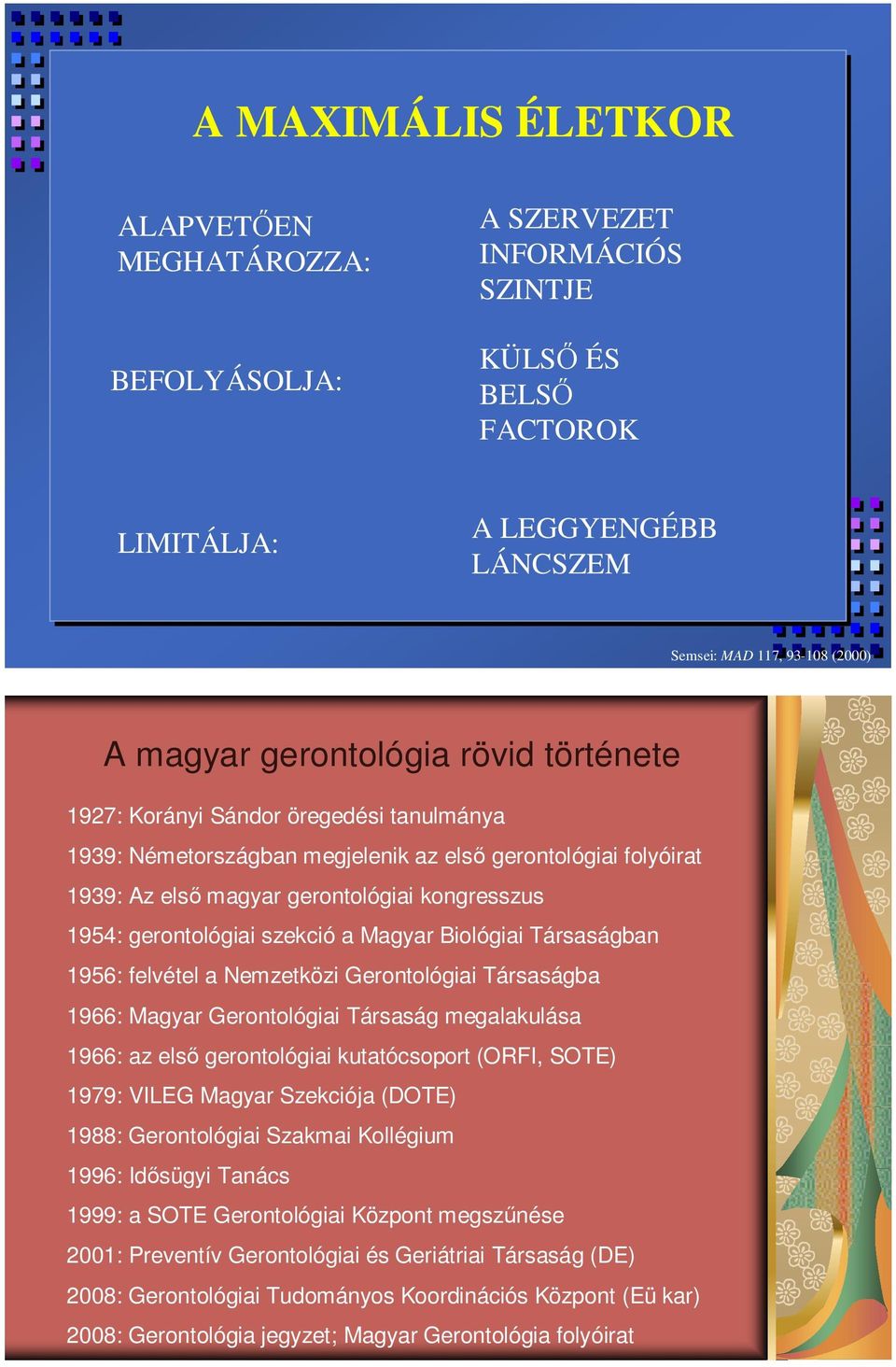 gerontológiai szekció a Magyar Biológiai Társaságban 1956: felvétel a Nemzetközi Gerontológiai Társaságba 1966: Magyar Gerontológiai Társaság megalakulása 1966: az első gerontológiai kutatócsoport