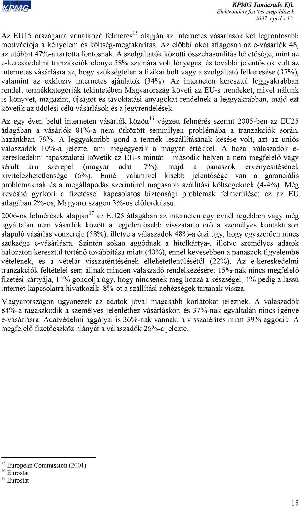 A szolgáltatók közötti összehasonlítás lehetősége, mint az e-kereskedelmi tranzakciók előnye 38% számára volt lényeges, és további jelentős ok volt az internetes vásárlásra az, hogy szükségtelen a