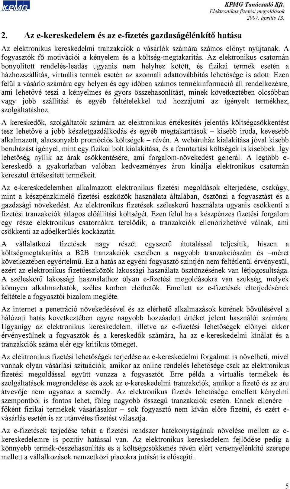 Az elektronikus csatornán bonyolított rendelés-leadás ugyanis nem helyhez kötött, és fizikai termék esetén a házhozszállítás, virtuális termék esetén az azonnali adattovábbítás lehetősége is adott.