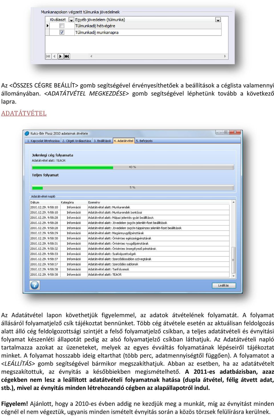 Több cég átvétele esetén az aktuálisan feldolgozás alatt álló cég feldolgozottsági szintjét a felső folyamatjelző csíkban, a teljes adatátvételi és évnyitási folyamat készenléti állapotát pedig az