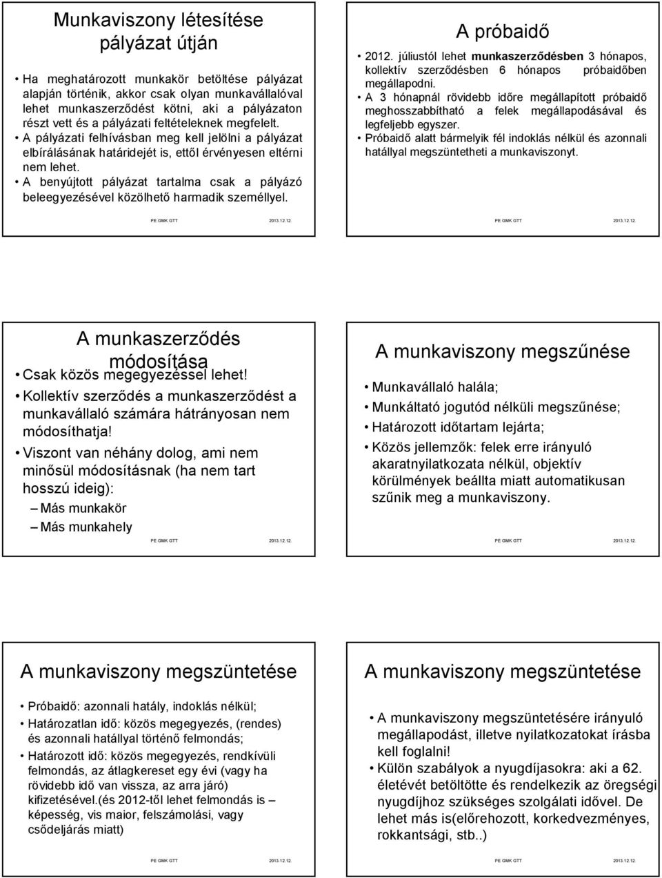 A benyújtott pályázat tartalma csak a pályázó beleegyezésével közölhető harmadik személlyel. A próbaidő 2012.