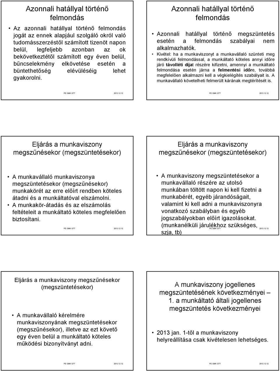 Azonnali hatállyal történő felmondás Azonnali hatállyal történő megszüntetés esetén a felmondás szabályai nem alkalmazhatók.