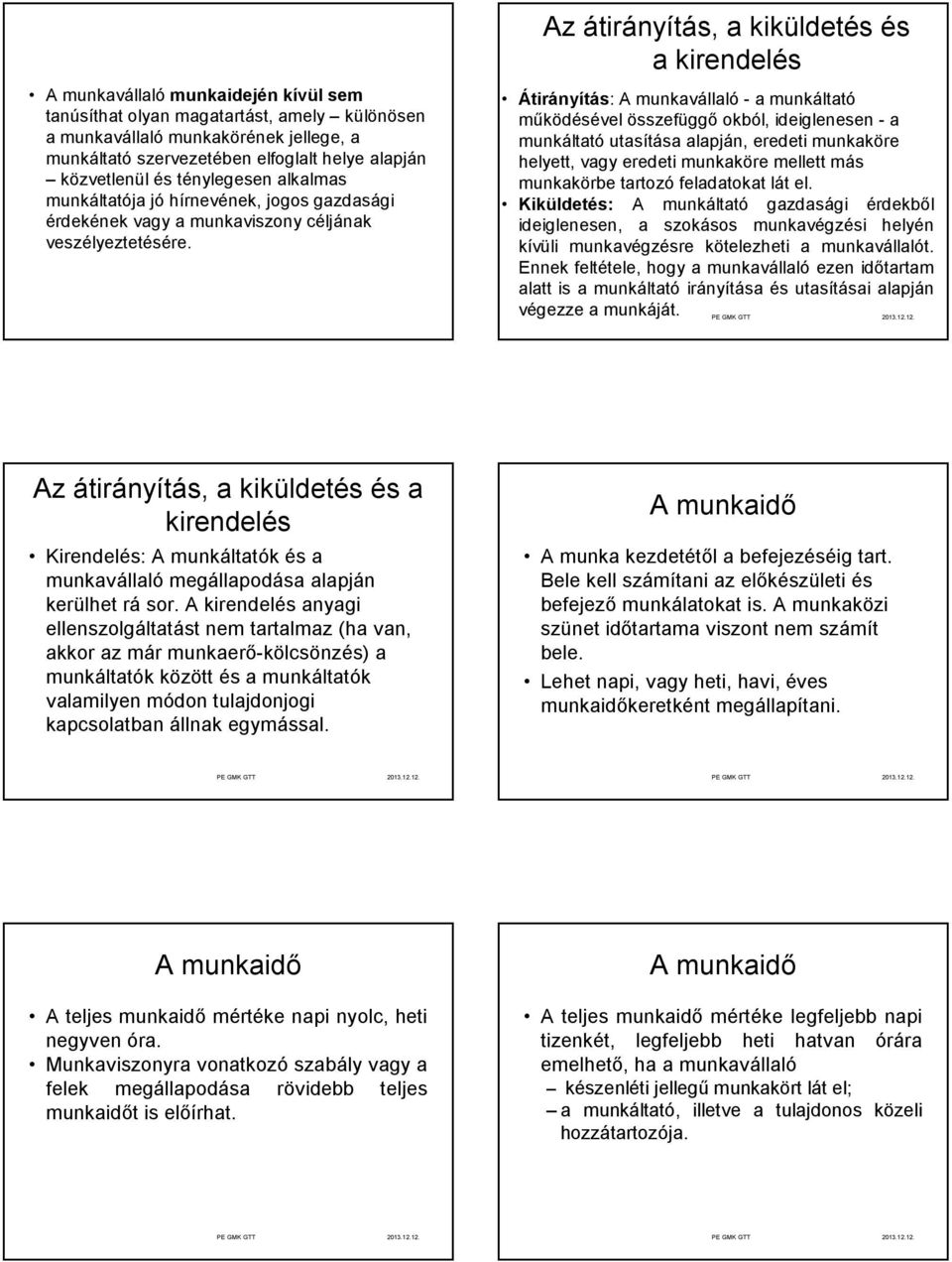 Az átirányítás, a kiküldetés és a kirendelés Átirányítás: A munkavállaló - a munkáltató működésével összefüggő okból, ideiglenesen - a munkáltató utasítása alapján, eredeti munkaköre helyett, vagy
