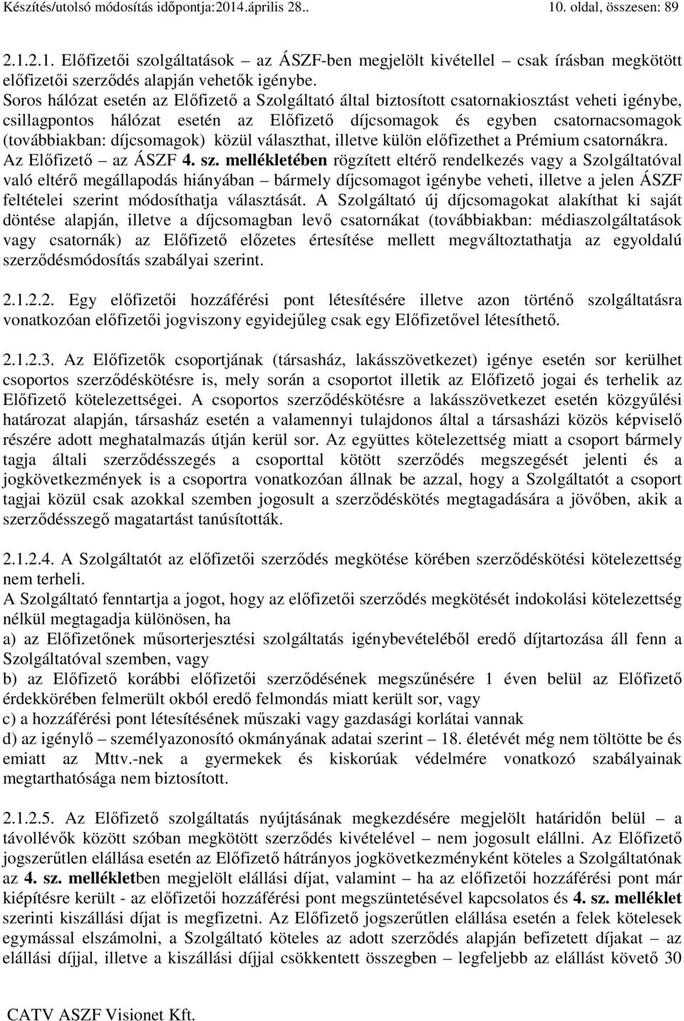 díjcsomagok) közül választhat, illetve külön előfizethet a Prémium csatornákra. Az Előfizető az ÁSZF 4. sz.