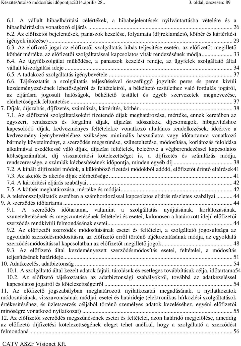 Az előfizető jogai az előfizetői szolgáltatás hibás teljesítése esetén, az előfizetőt megillető kötbér mértéke, az előfizetői szolgáltatással kapcsolatos viták rendezésének módja... 33 6.4.