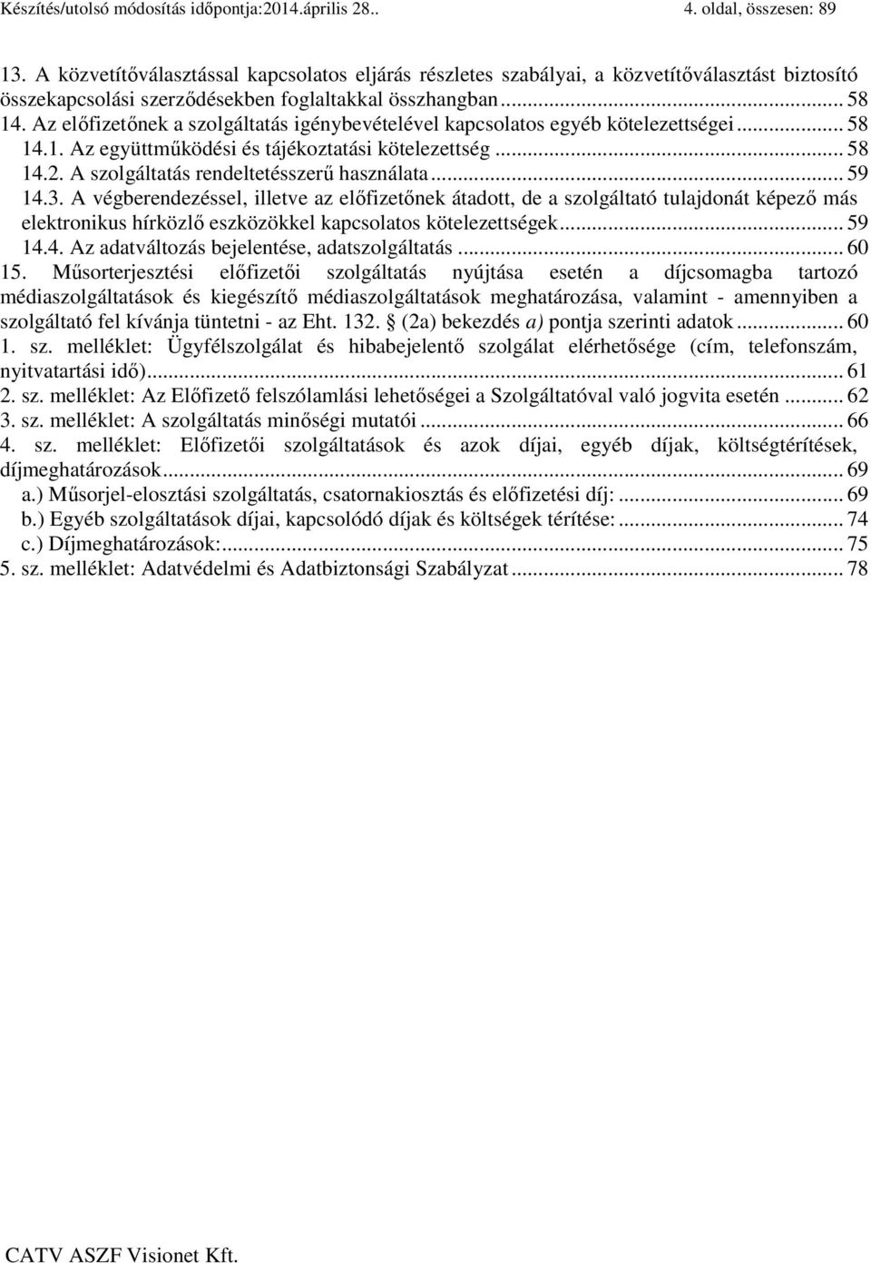 Az előfizetőnek a szolgáltatás igénybevételével kapcsolatos egyéb kötelezettségei... 58 14.1. Az együttműködési és tájékoztatási kötelezettség... 58 14.2. A szolgáltatás rendeltetésszerű használata.