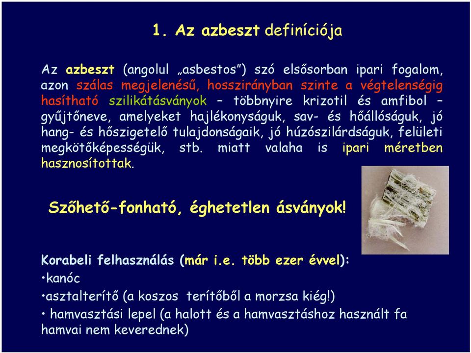 jó húzószilárdságuk, felületi megkötőképességük, stb. miatt valaha is ipari méretben hasznosítottak. Szőhető-fonható, éghetetlen ásványok!