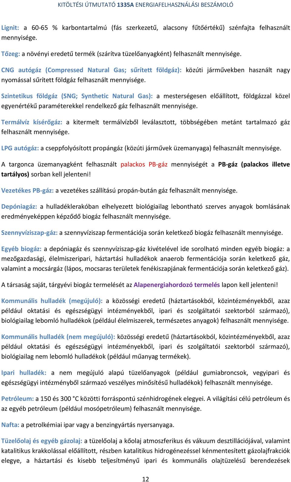 Szintetikus földgáz (SNG; Synthetic Natural Gas): a mesterségesen előállított, földgázzal közel egyenértékű paraméterekkel rendelkező gáz felhasznált mennyisége.