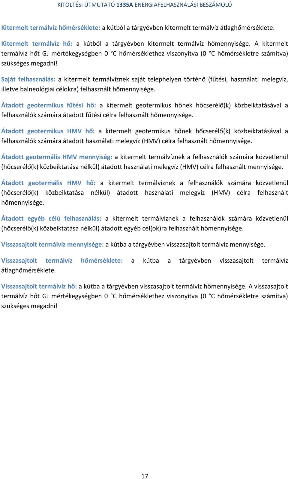 Saját felhasználás: a kitermelt termálvíznek saját telephelyen történő (fűtési, használati melegvíz, illetve balneológiai célokra) felhasznált hőmennyisége.