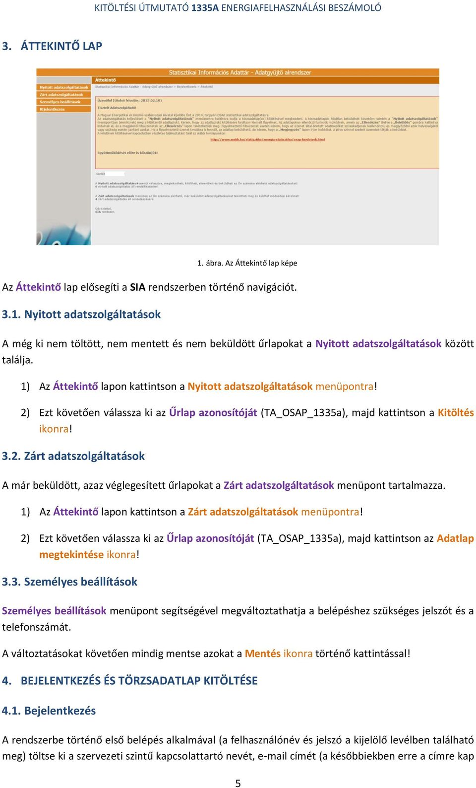 1) Az Áttekintő lapon kattintson a Zárt adatszolgáltatások menüpontra! 2) Ezt követően válassza ki az Űrlap azonosítóját (TA_OSAP_133