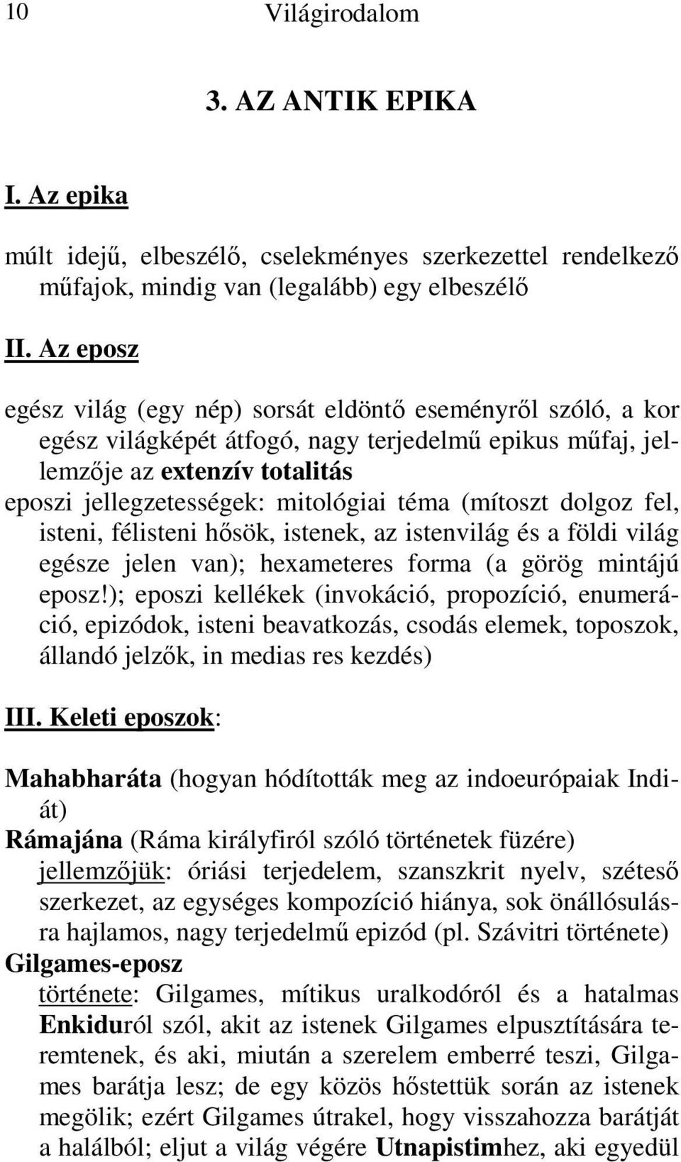 (mítoszt dolgoz fel, isteni, félisteni hősök, istenek, az istenvilág és a földi világ egésze jelen van); hexameteres forma (a görög mintájú eposz!