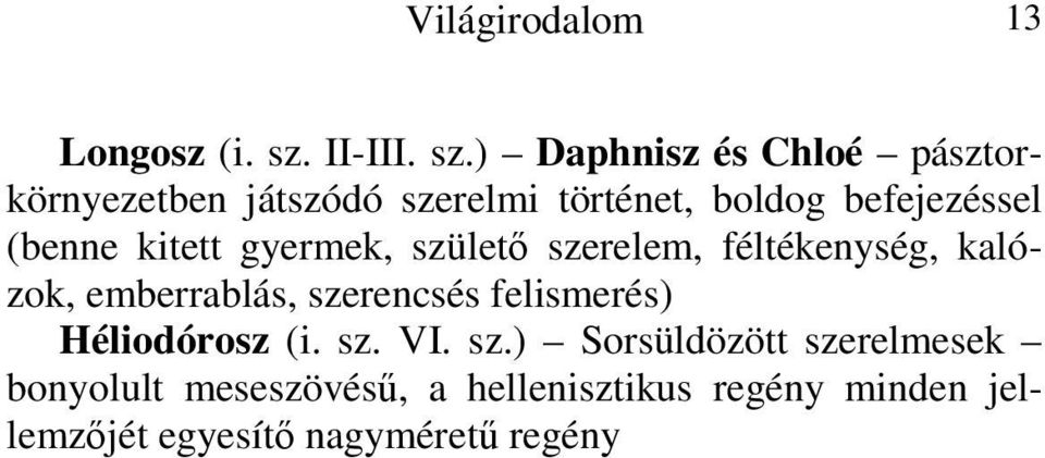 ) Daphnisz és Chloé pásztorkörnyezetben játszódó szerelmi történet, boldog befejezéssel (benne