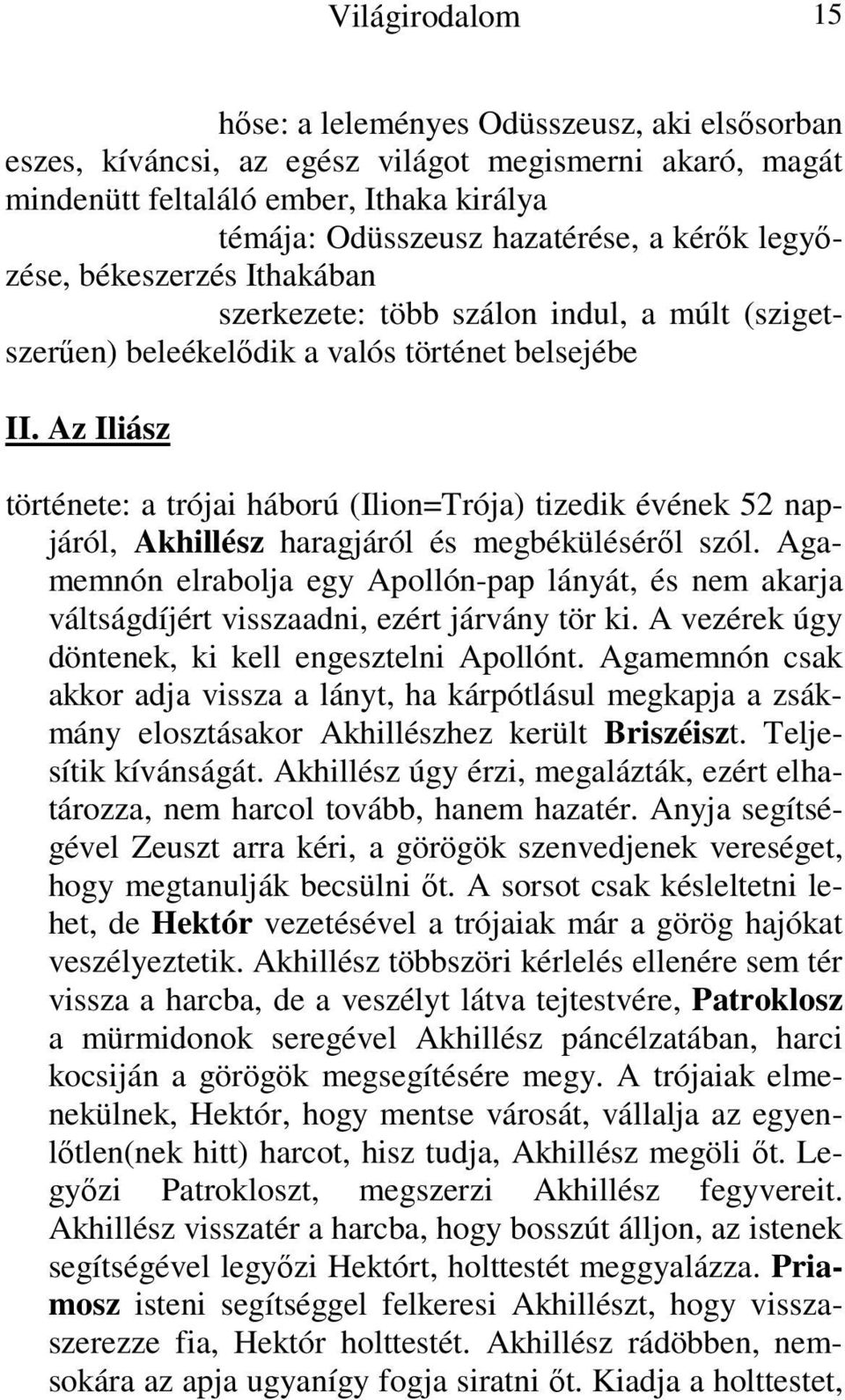 Az Iliász története: a trójai háború (Ilion=Trója) tizedik évének 52 napjáról, Akhillész haragjáról és megbéküléséről szól.