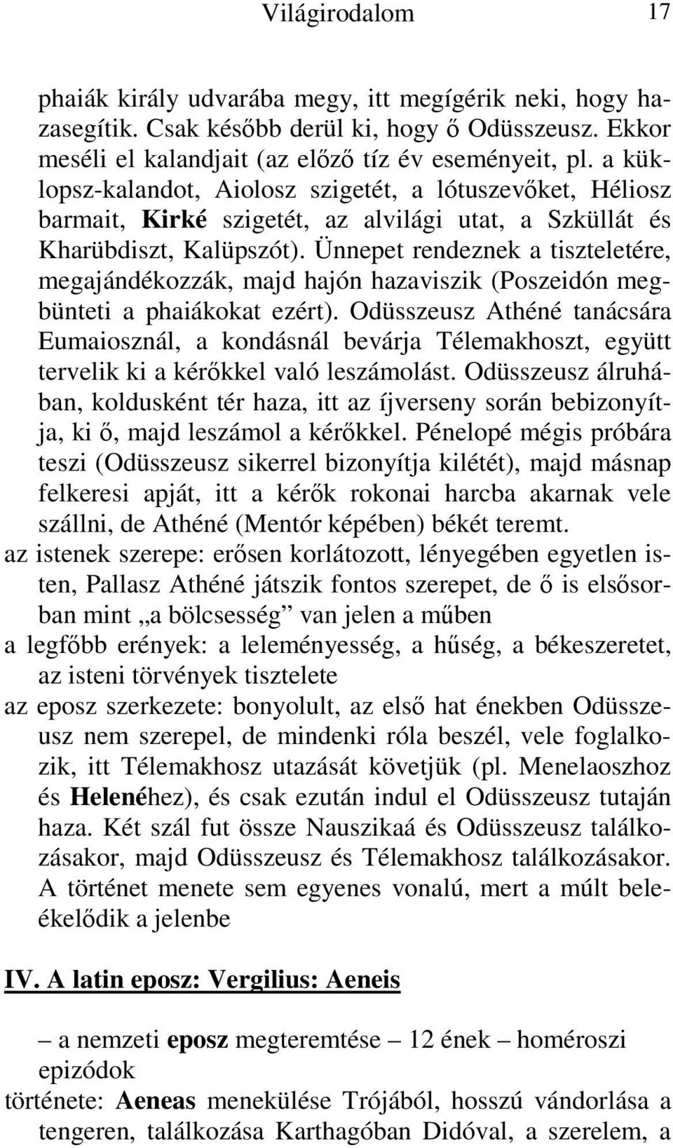 Ünnepet rendeznek a tiszteletére, megajándékozzák, majd hajón hazaviszik (Poszeidón megbünteti a phaiákokat ezért).