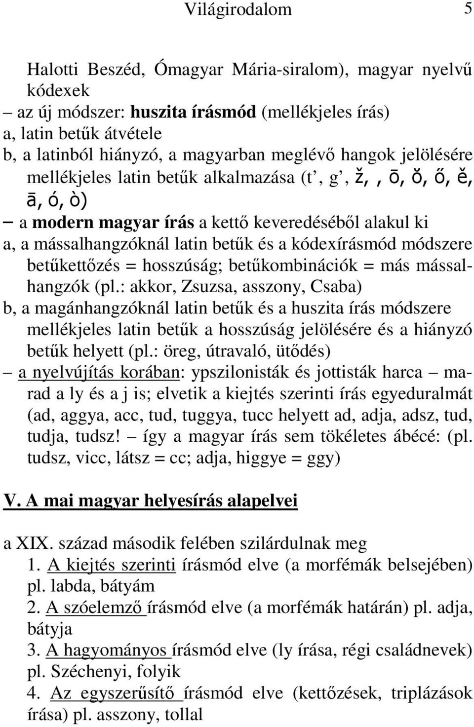 betűkettőzés = hosszúság; betűkombinációk = más mássalhangzók (pl.