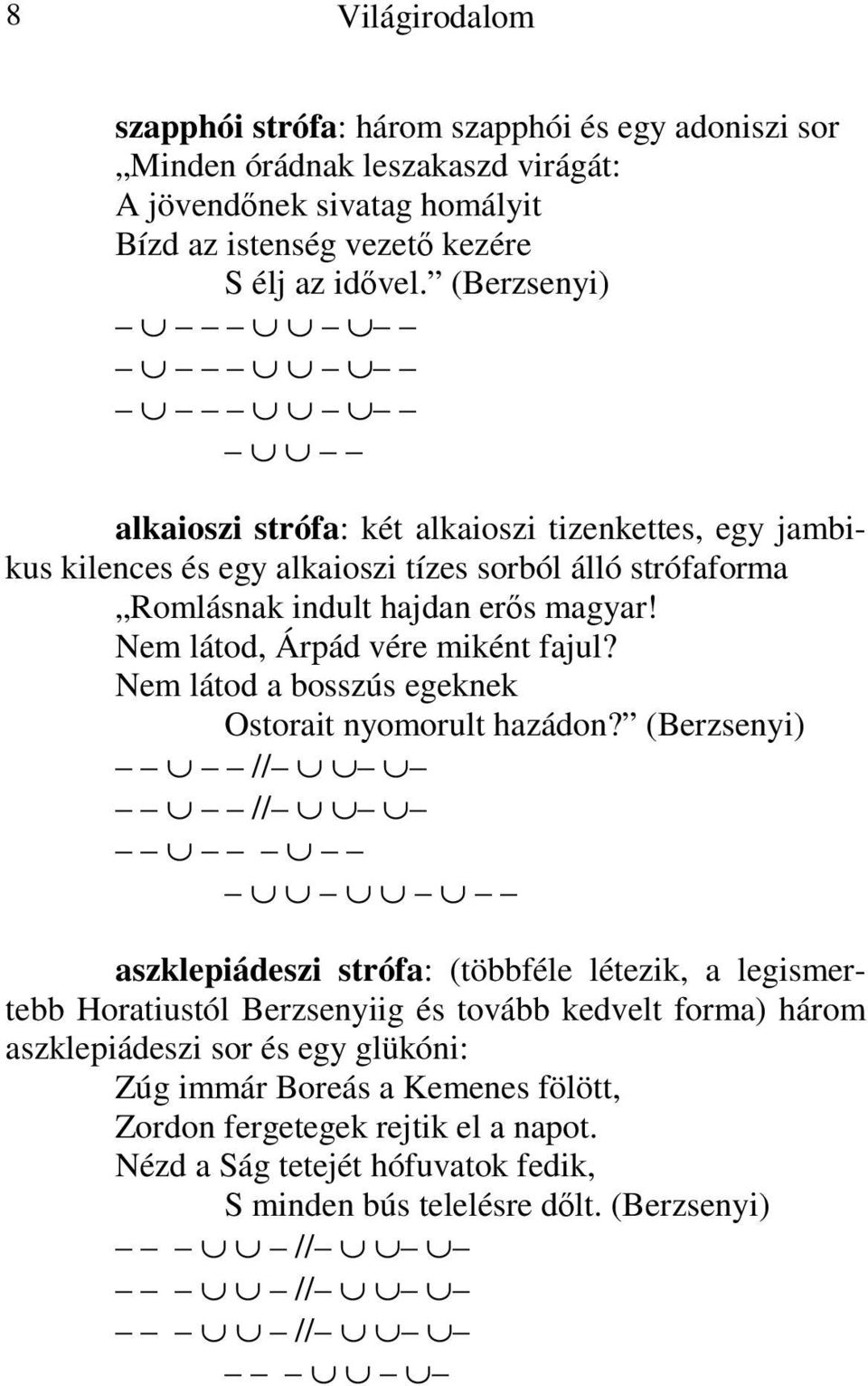 Nem látod, Árpád vére miként fajul? Nem látod a bosszús egeknek Ostorait nyomorult hazádon?