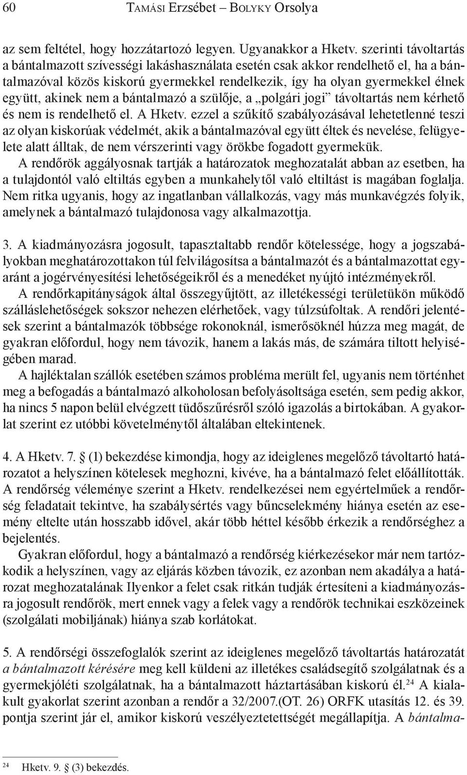 nem a bántalmazó a szülője, a polgári jogi távoltartás nem kérhető és nem is rendelhető el. A Hketv.