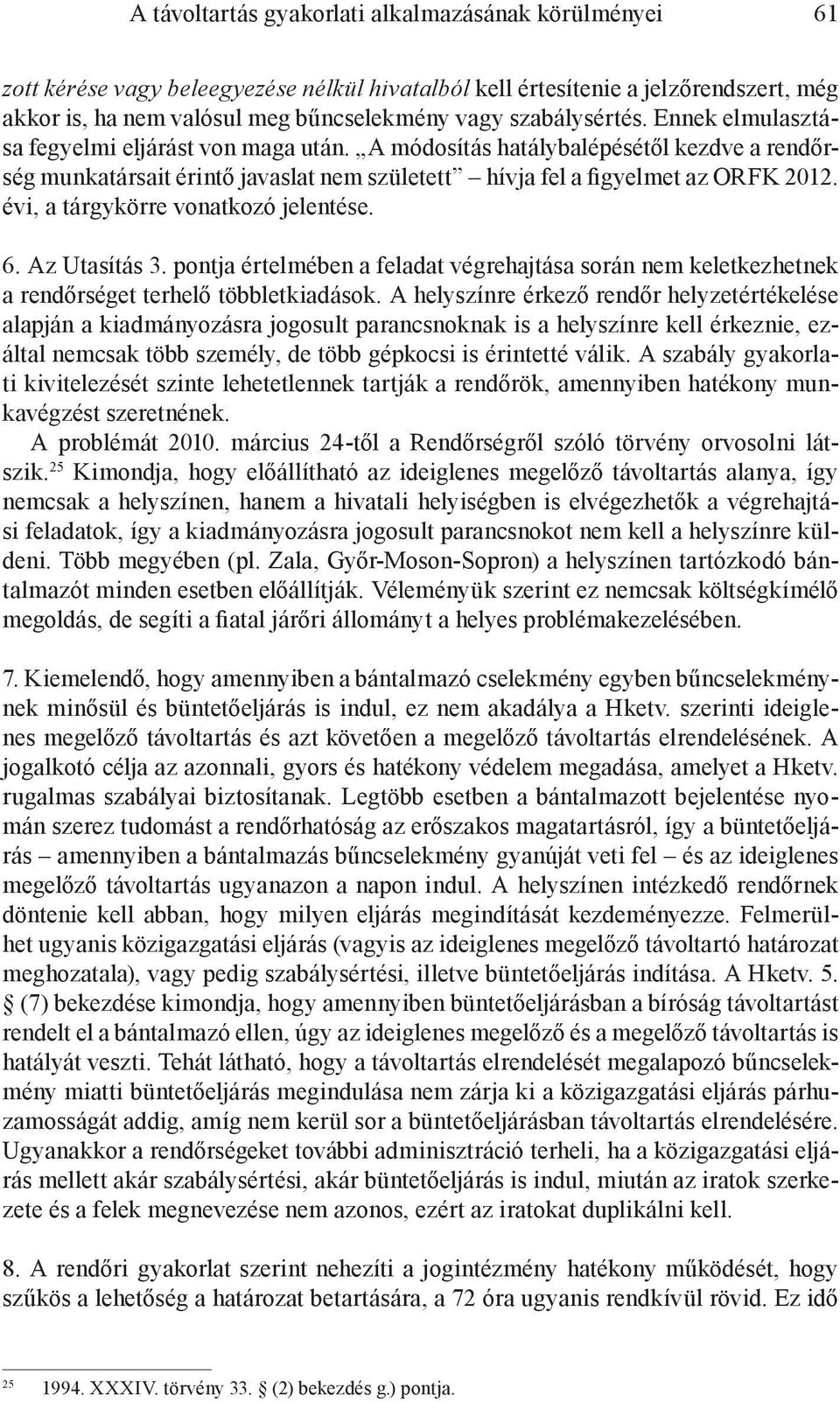 évi, a tárgykörre vonatkozó jelentése. 6. Az Utasítás 3. pontja értelmében a feladat végrehajtása során nem keletkezhetnek a rendőrséget terhelő többletkiadások.
