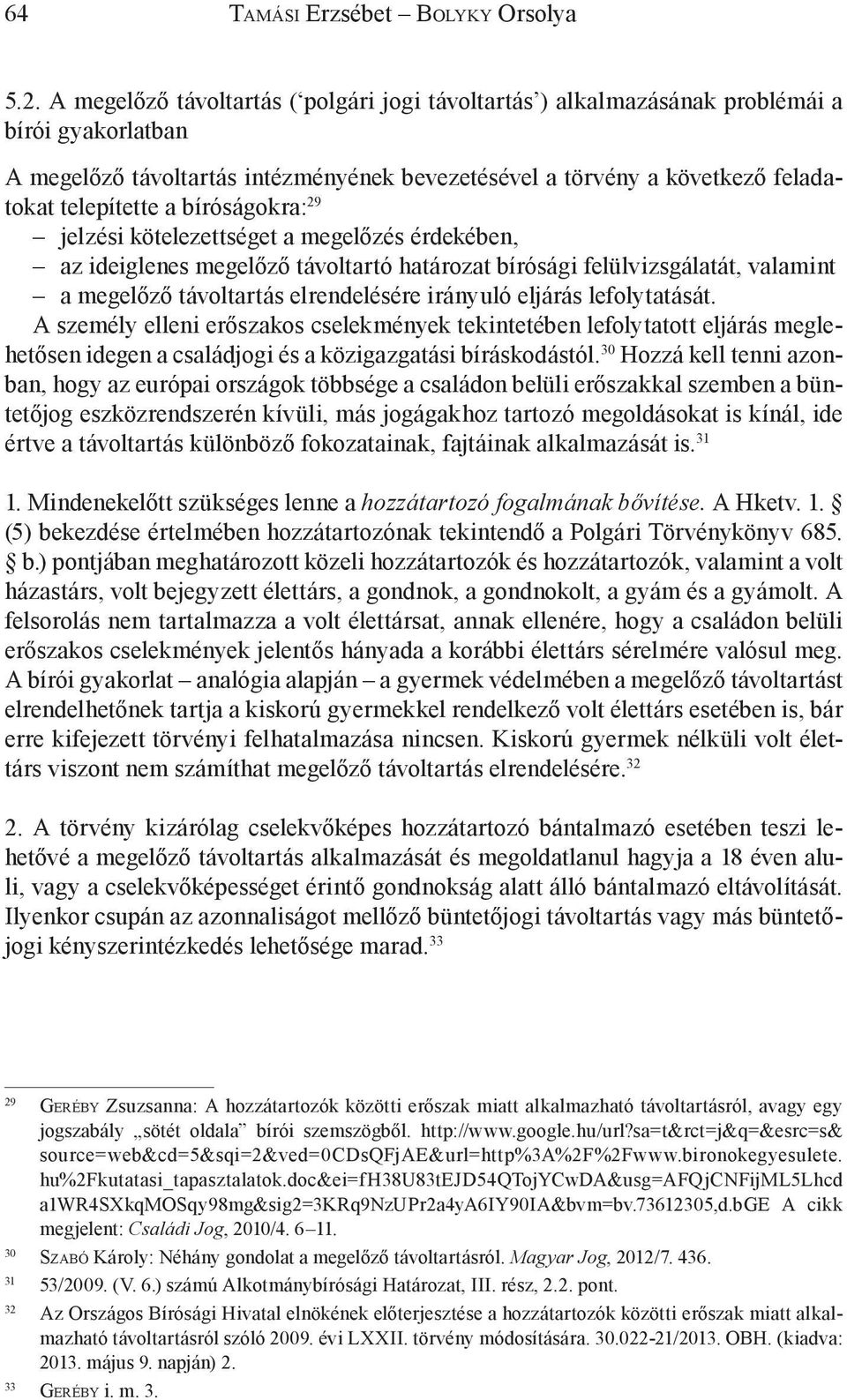 bíróságokra: 29 jelzési kötelezettséget a megelőzés érdekében, az ideiglenes megelőző távoltartó határozat bírósági felülvizsgálatát, valamint a megelőző távoltartás elrendelésére irányuló eljárás