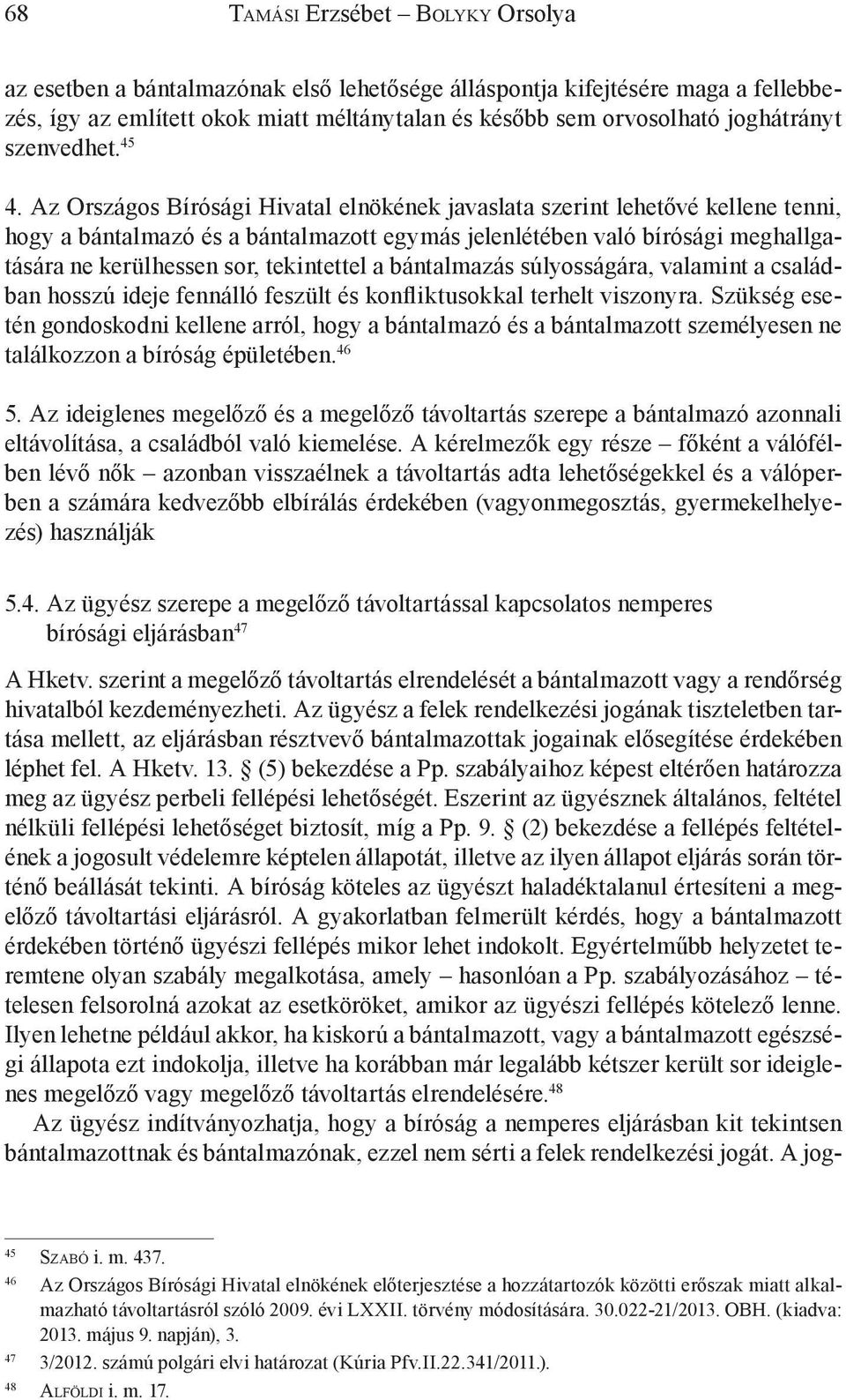 a bántalmazás súlyosságára, valamint a családban hosszú ideje fennálló feszült és konfliktusokkal terhelt viszonyra.