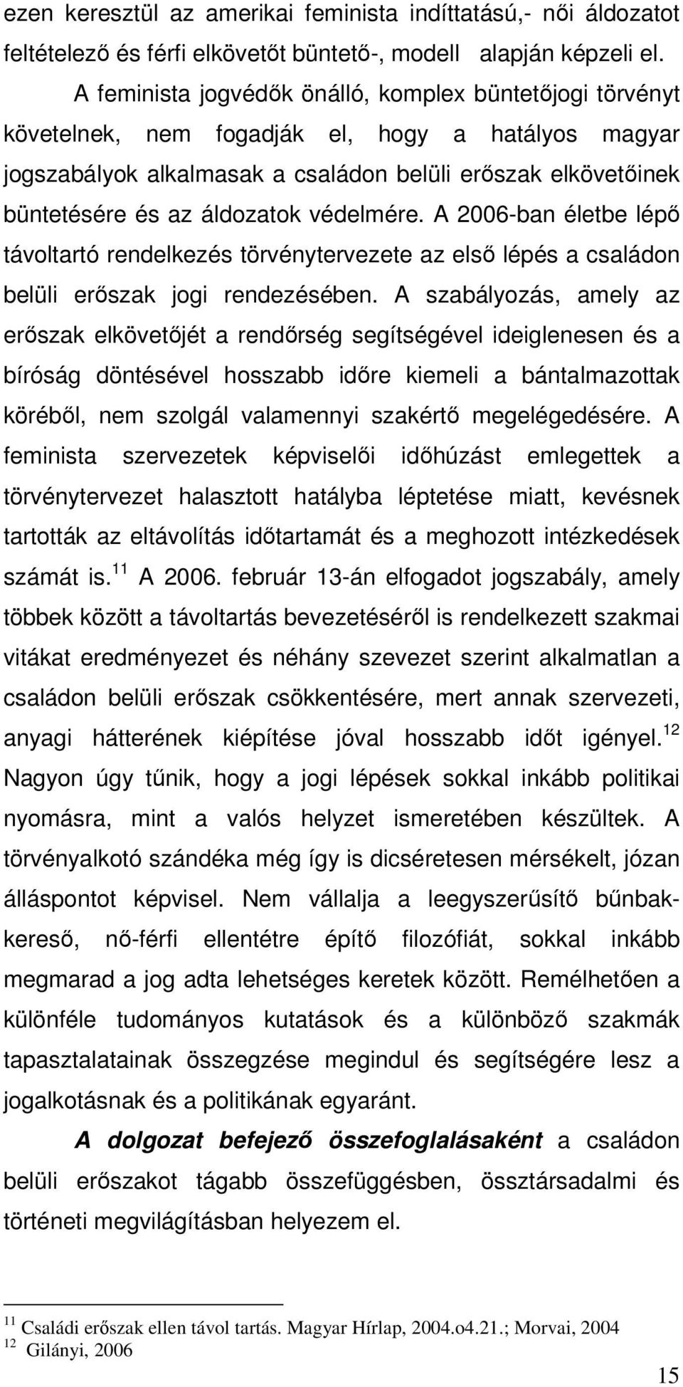 áldozatok védelmére. A 2006-ban életbe lépő távoltartó rendelkezés törvénytervezete az első lépés a családon belüli erőszak jogi rendezésében.