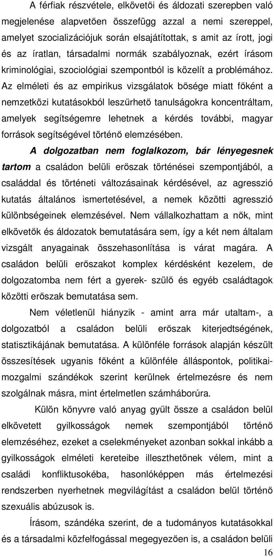 Az elméleti és az empirikus vizsgálatok bősége miatt főként a nemzetközi kutatásokból leszűrhető tanulságokra koncentráltam, amelyek segítségemre lehetnek a kérdés további, magyar források