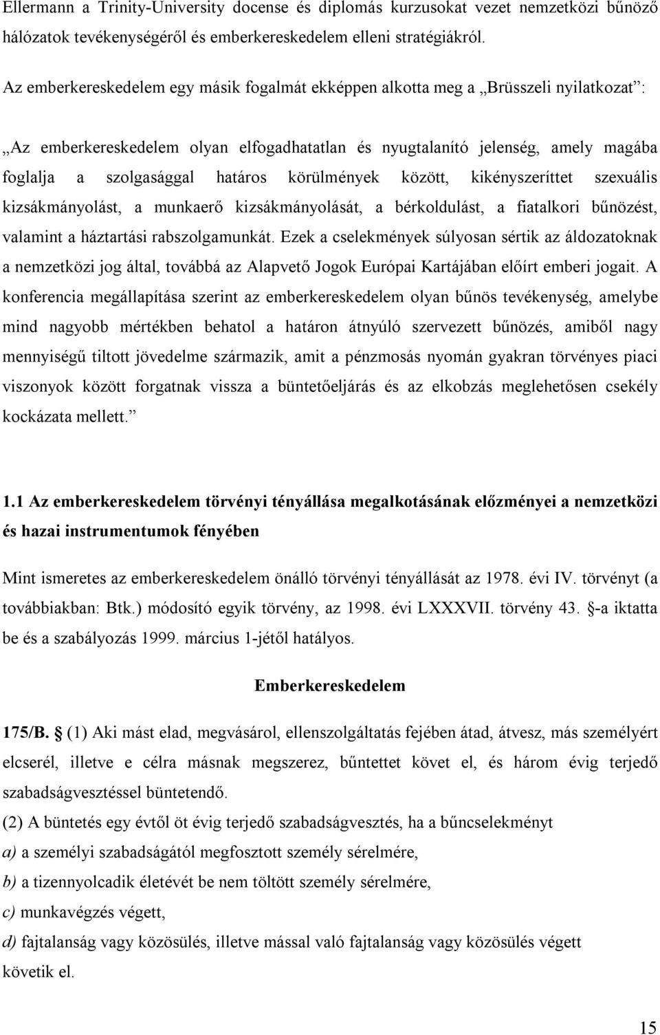 határos körülmények között, kikényszeríttet szexuális kizsákmányolást, a munkaerő kizsákmányolását, a bérkoldulást, a fiatalkori bűnözést, valamint a háztartási rabszolgamunkát.