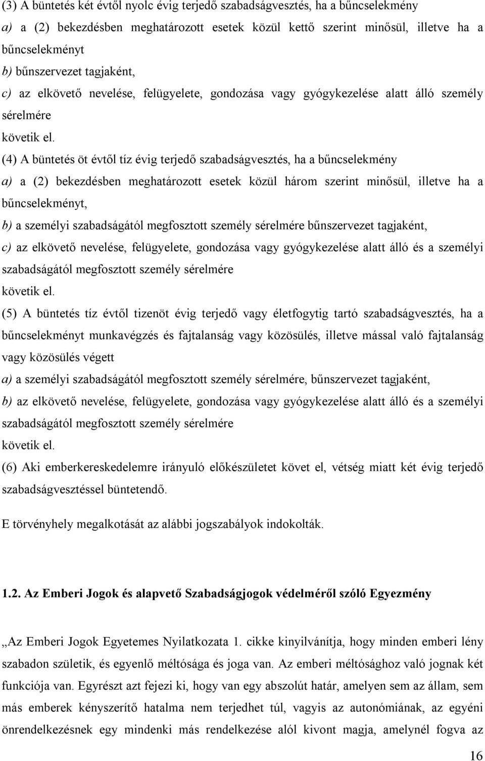 (4) A büntetés öt évtől tíz évig terjedő szabadságvesztés, ha a bűncselekmény a) a (2) bekezdésben meghatározott esetek közül három szerint minősül, illetve ha a bűncselekményt, b) a személyi