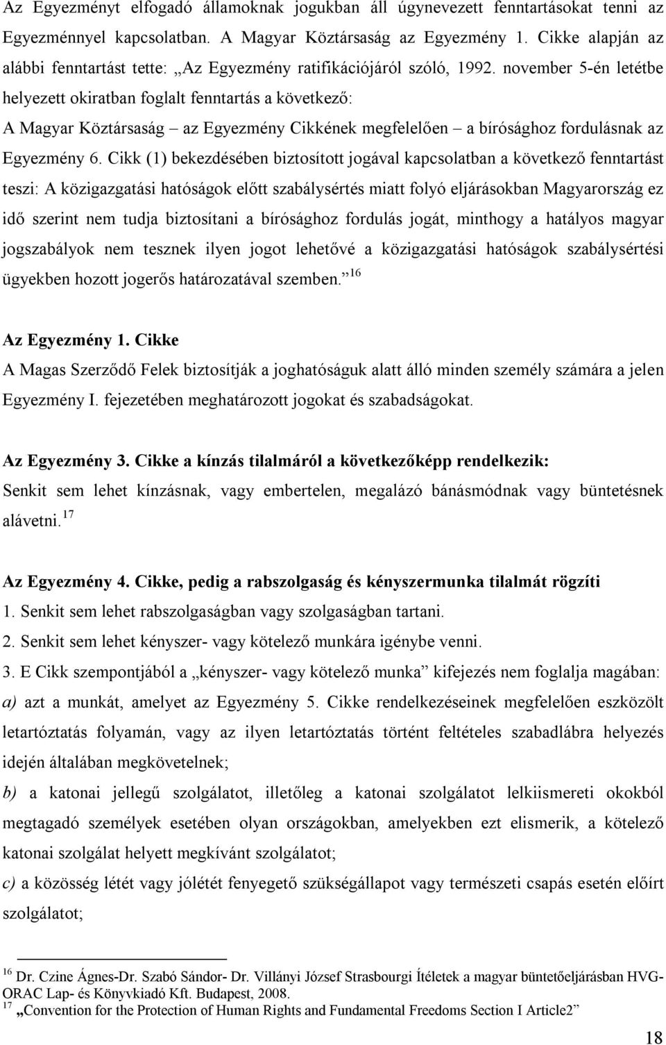 november 5-én letétbe helyezett okiratban foglalt fenntartás a következő: A Magyar Köztársaság az Egyezmény Cikkének megfelelően a bírósághoz fordulásnak az Egyezmény 6.