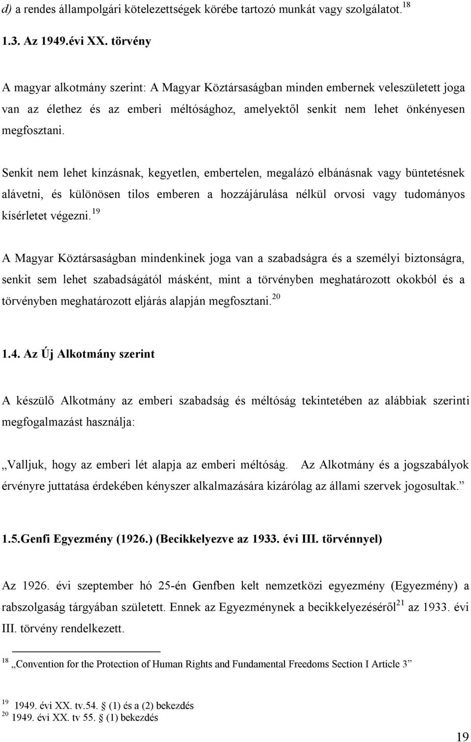 Senkit nem lehet kínzásnak, kegyetlen, embertelen, megalázó elbánásnak vagy büntetésnek alávetni, és különösen tilos emberen a hozzájárulása nélkül orvosi vagy tudományos kísérletet végezni.