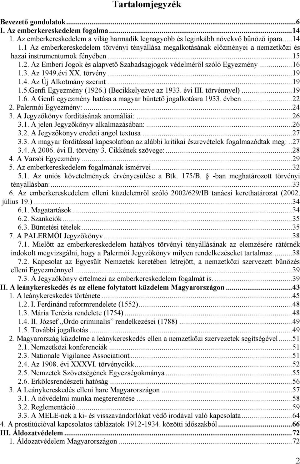 ) (Becikkelyezve az 1933. évi III. törvénnyel)...19 1.6. A Genfi egyezmény hatása a magyar büntető jogalkotásra 1933. évben...22 2. Palermói Egyezmény:...24 3. A Jegyzőkönyv fordításának anomáliái:.