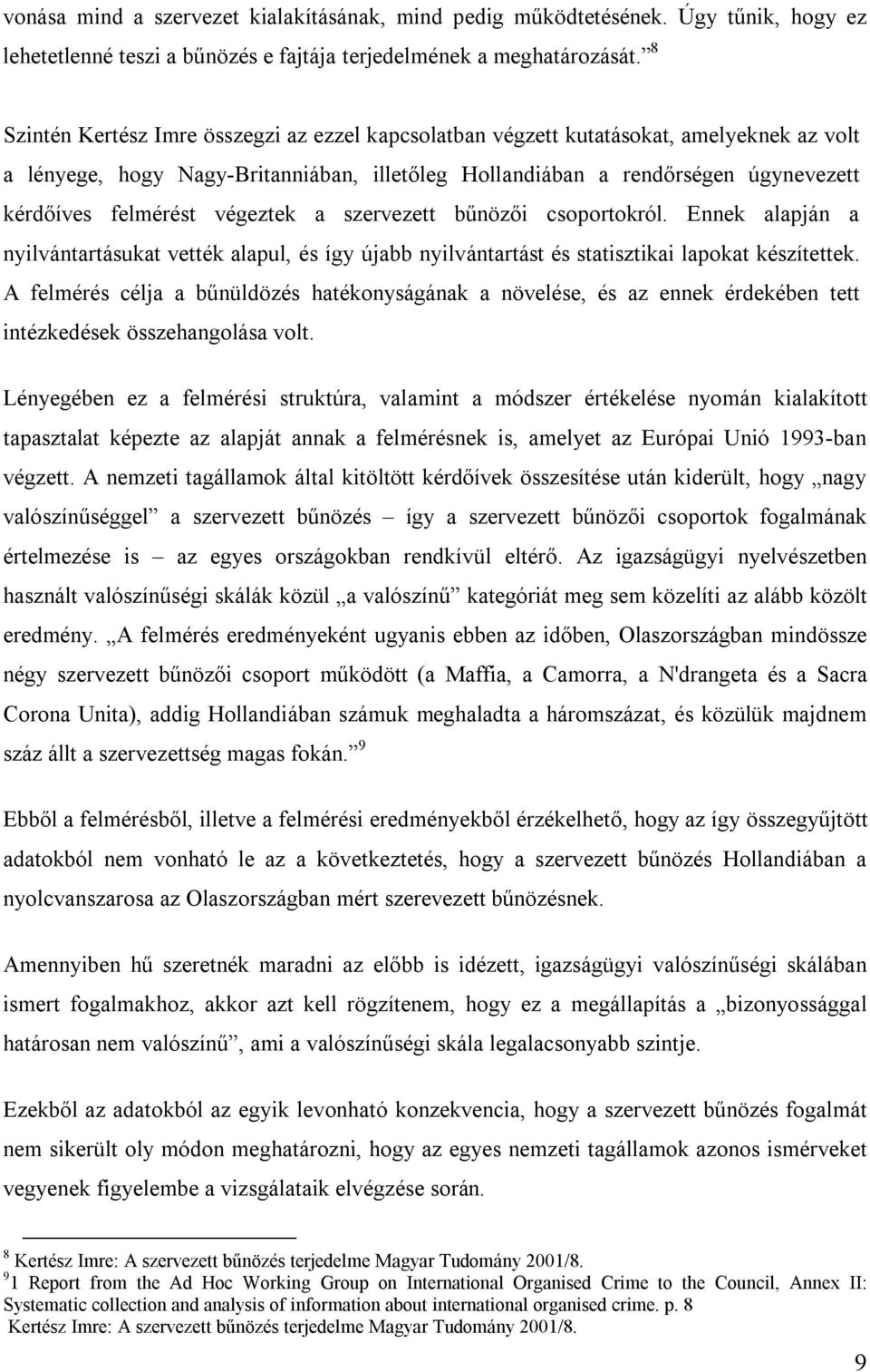 végeztek a szervezett bűnözői csoportokról. Ennek alapján a nyilvántartásukat vették alapul, és így újabb nyilvántartást és statisztikai lapokat készítettek.
