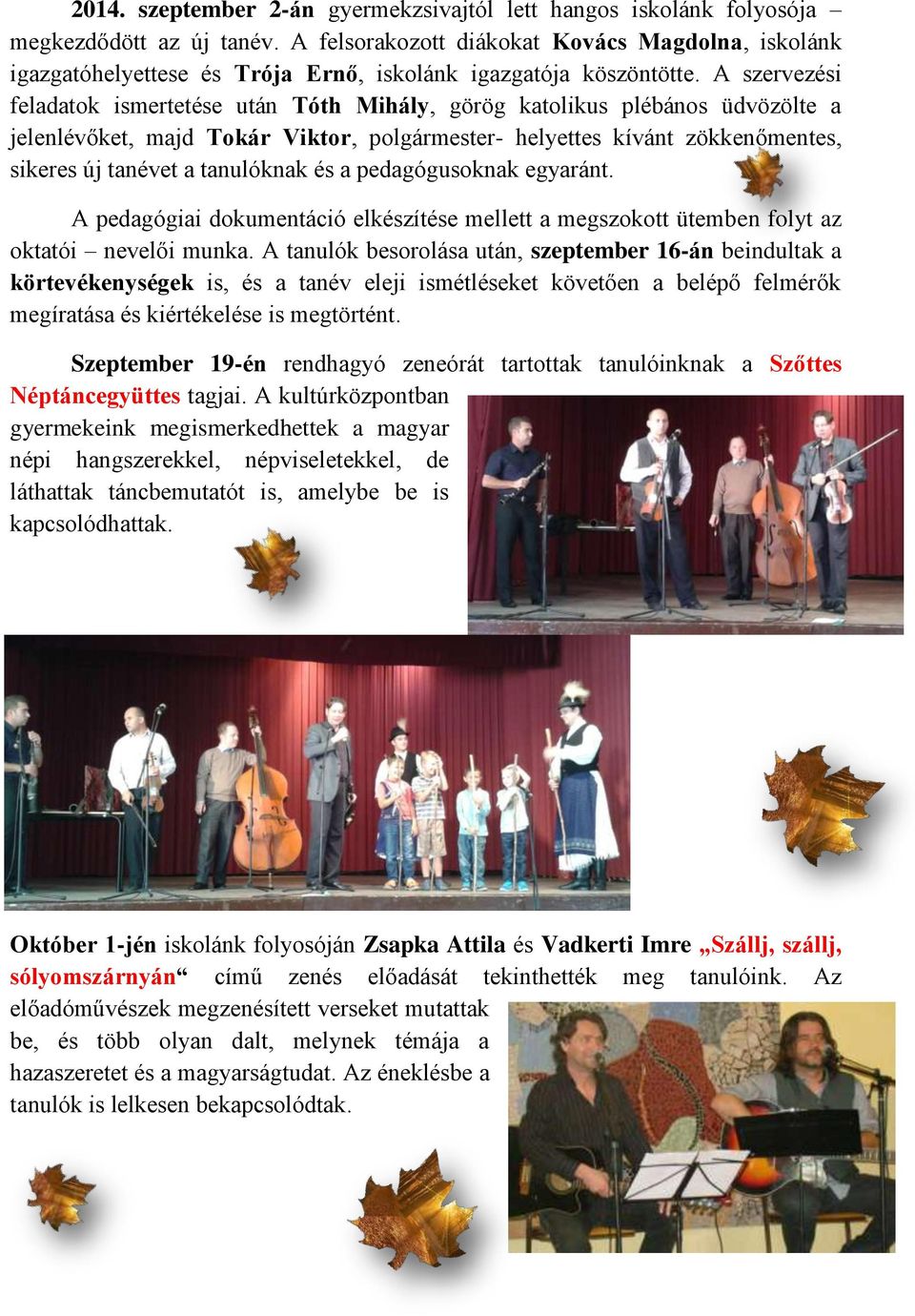 A szervezési feladatok ismertetése után Tóth Mihály, görög katolikus plébános üdvözölte a jelenlévőket, majd Tokár Viktor, polgármester- helyettes kívánt zökkenőmentes, sikeres új tanévet a