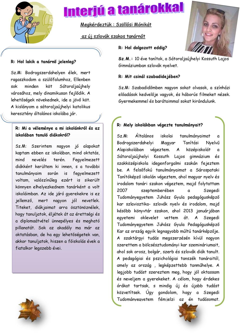 M: Szerintem nagyon jó alapokat kaptam ebben az iskolában, mind oktatás, mind nevelés terén.