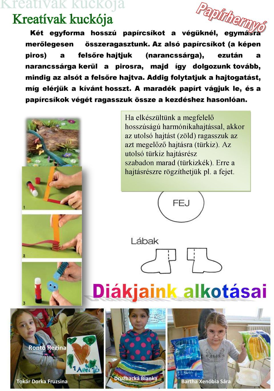 Addig folytatjuk a hajtogatást, míg elérjük a kívánt hosszt. A maradék papírt vágjuk le, és a papírcsíkok végét ragasszuk össze a kezdéshez hasonlóan.