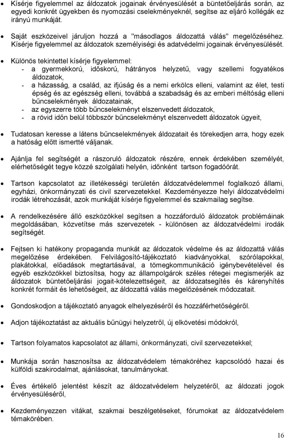 Különös tekintettel kísérje figyelemmel: - a gyermekkorú, időskorú, hátrányos helyzetű, vagy szellemi fogyatékos áldozatok, - a házasság, a család, az ifjúság és a nemi erkölcs elleni, valamint az