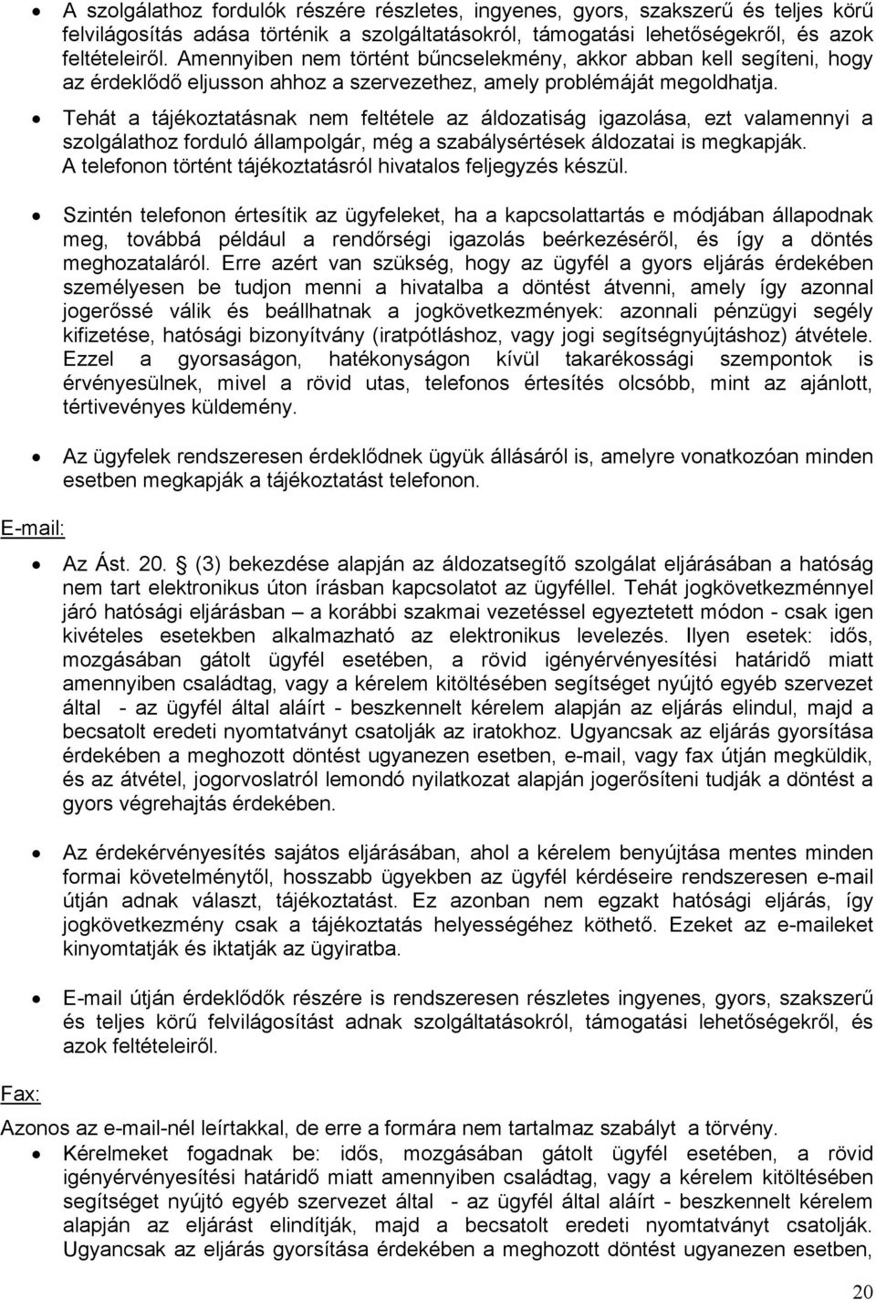 Tehát a tájékoztatásnak nem feltétele az áldozatiság igazolása, ezt valamennyi a szolgálathoz forduló állampolgár, még a szabálysértések áldozatai is megkapják.