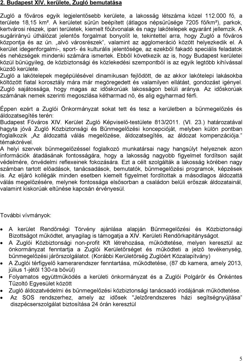 A sugárirányú úthálózat jelentős forgalmat bonyolít le, tekintettel arra, hogy Zugló a főváros központja és az ún. alvó városrészek, valamint az agglomeráció között helyezkedik el.