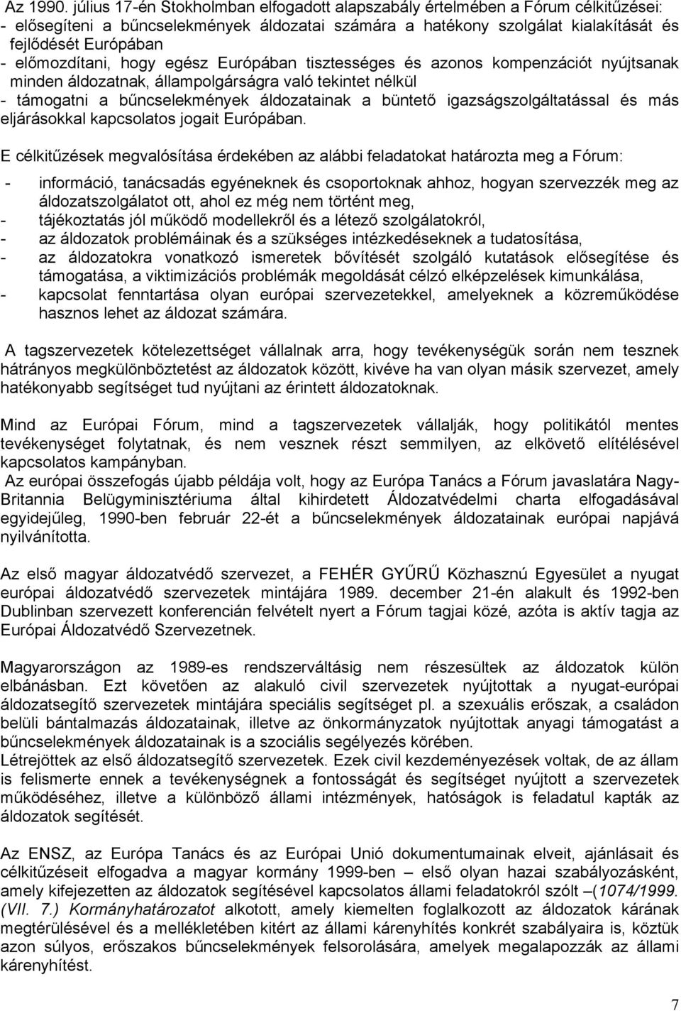 előmozdítani, hogy egész Európában tisztességes és azonos kompenzációt nyújtsanak minden áldozatnak, állampolgárságra való tekintet nélkül - támogatni a bűncselekmények áldozatainak a büntető