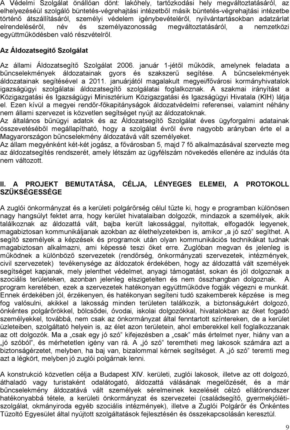 Az Áldozatsegítő Szolgálat Az állami Áldozatsegítő Szolgálat 2006. január 1-jétől működik, amelynek feladata a bűncselekmények áldozatainak gyors és szakszerű segítése.