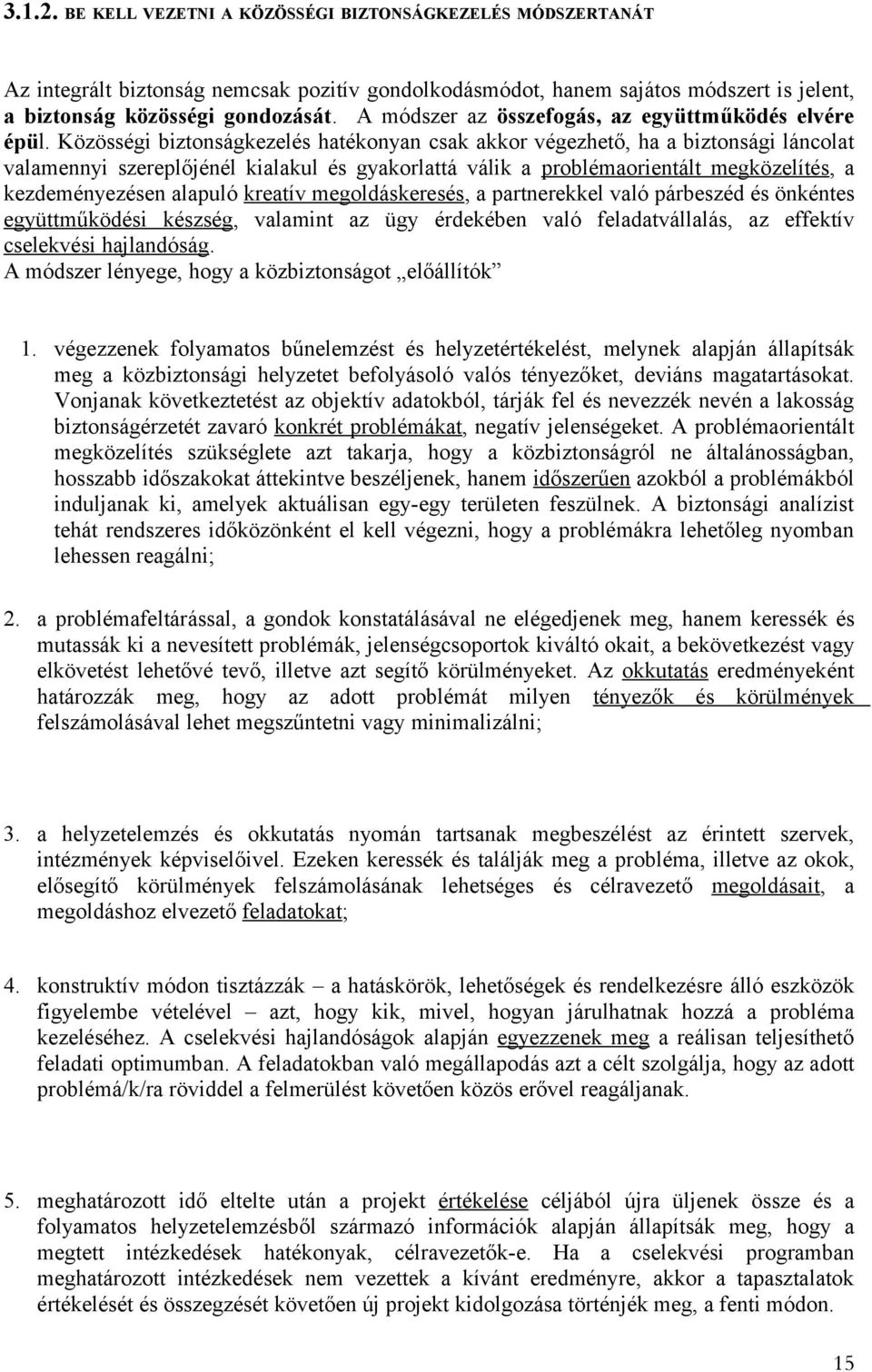 Közösségi biztonságkezelés hatékonyan csak akkor végezhető, ha a biztonsági láncolat valamennyi szereplőjénél kialakul és gyakorlattá válik a problémaorientált megközelítés, a kezdeményezésen alapuló