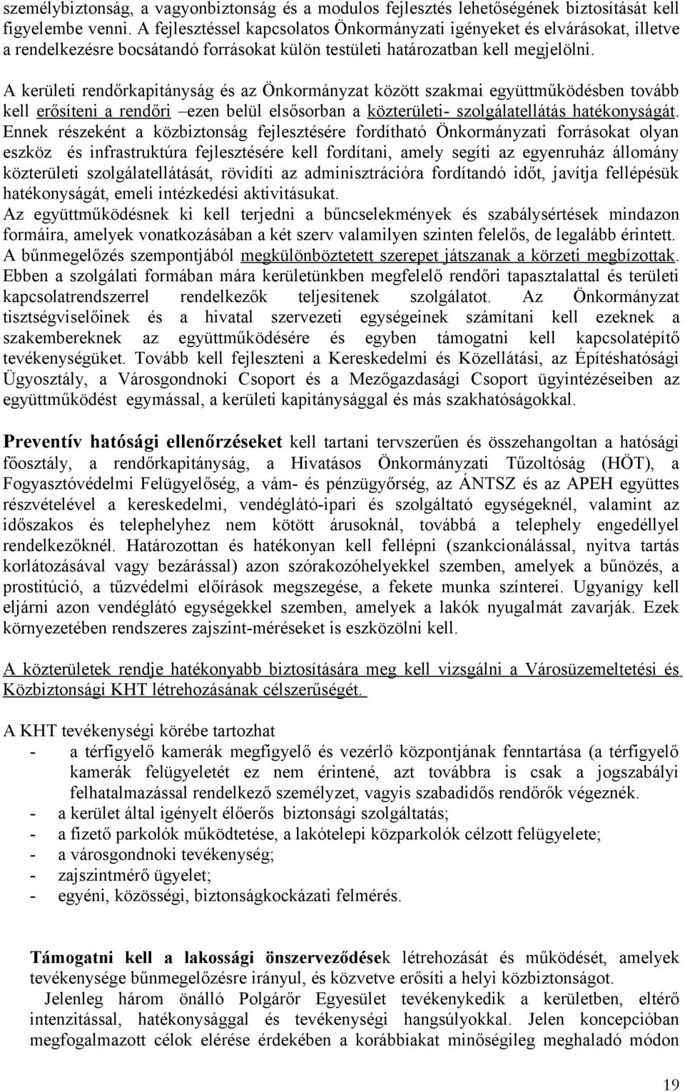 A kerületi rendőrkapitányság és az Önkormányzat között szakmai együttműködésben tovább kell erősíteni a rendőri ezen belül elsősorban a közterületi- szolgálatellátás hatékonyságát.