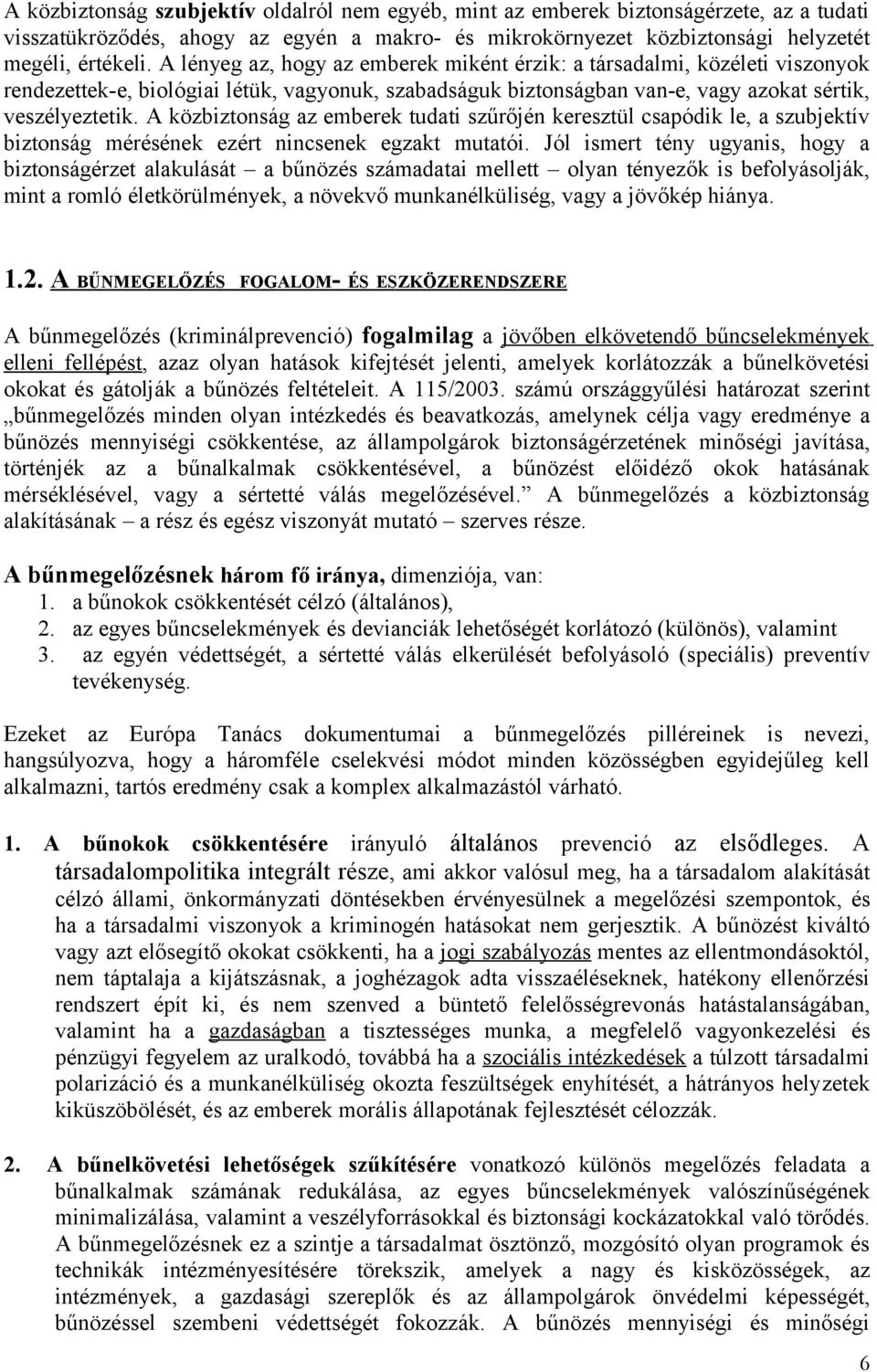 A közbiztonság az emberek tudati szűrőjén keresztül csapódik le, a szubjektív biztonság mérésének ezért nincsenek egzakt mutatói.
