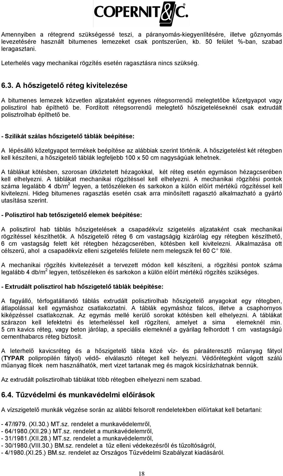 A hőszigetelő réteg kivitelezése A bitumenes lemezek közvetlen aljzataként egyenes rétegsorrendű melegtetőbe kőzetgyapot vagy polisztirol hab építhető be.