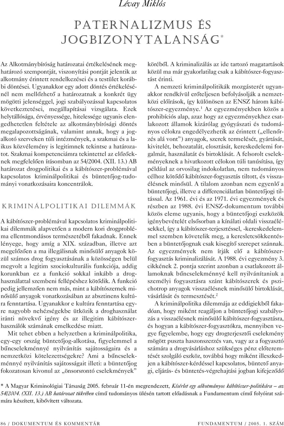 Ugyanakkor egy adott döntés értékelésénél nem mellôzhetô a határozatnak a konkrét ügy mögötti jelenséggel, jogi szabályozással kapcsolatos következtetései, megállapításai vizsgálata.