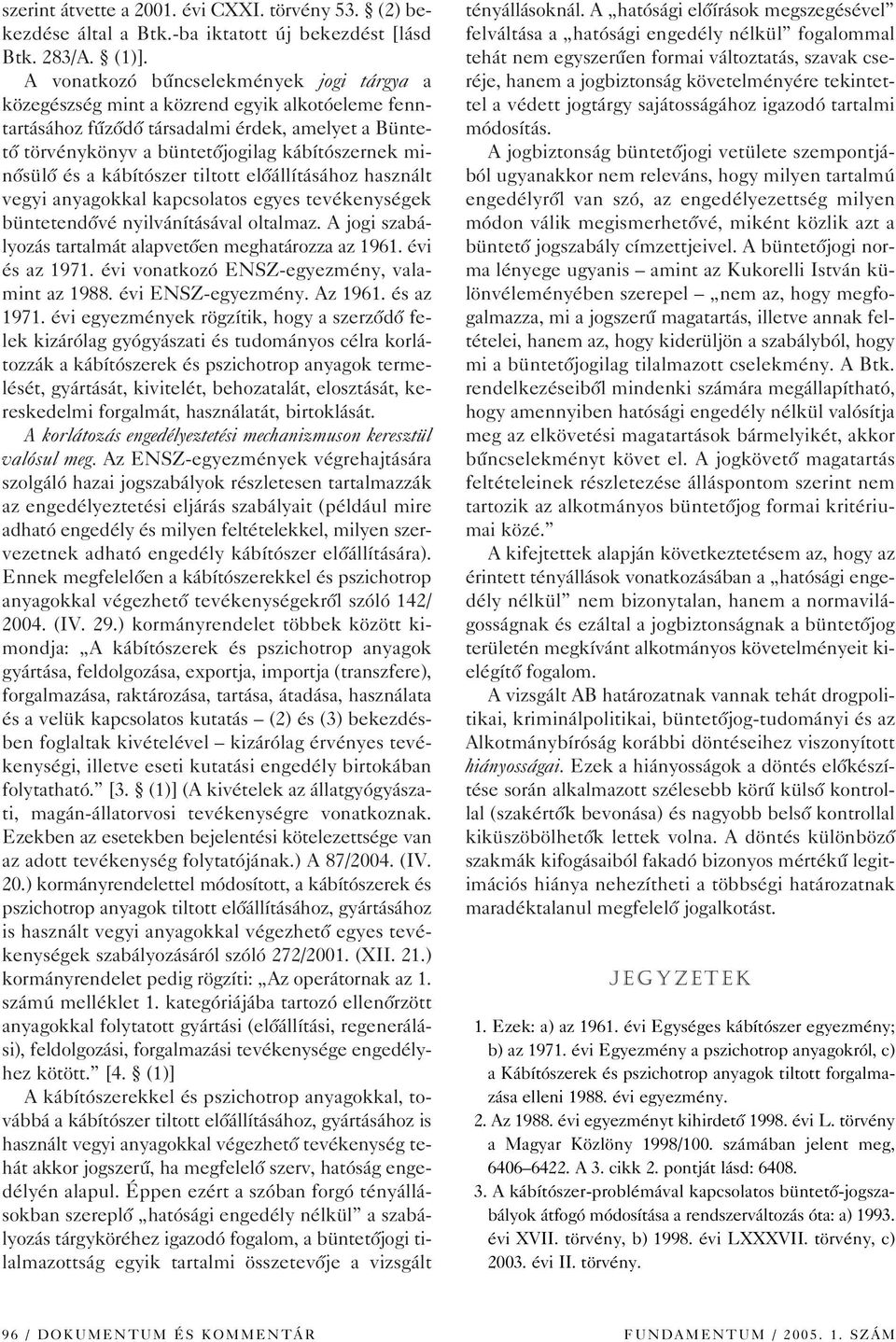 és a kábítószer tiltott elôállításához használt vegyi anyagokkal kapcsolatos egyes tevékenységek büntetendôvé nyilvánításával oltalmaz. A jogi szabályozás tartalmát alapvetôen meghatározza az 1961.