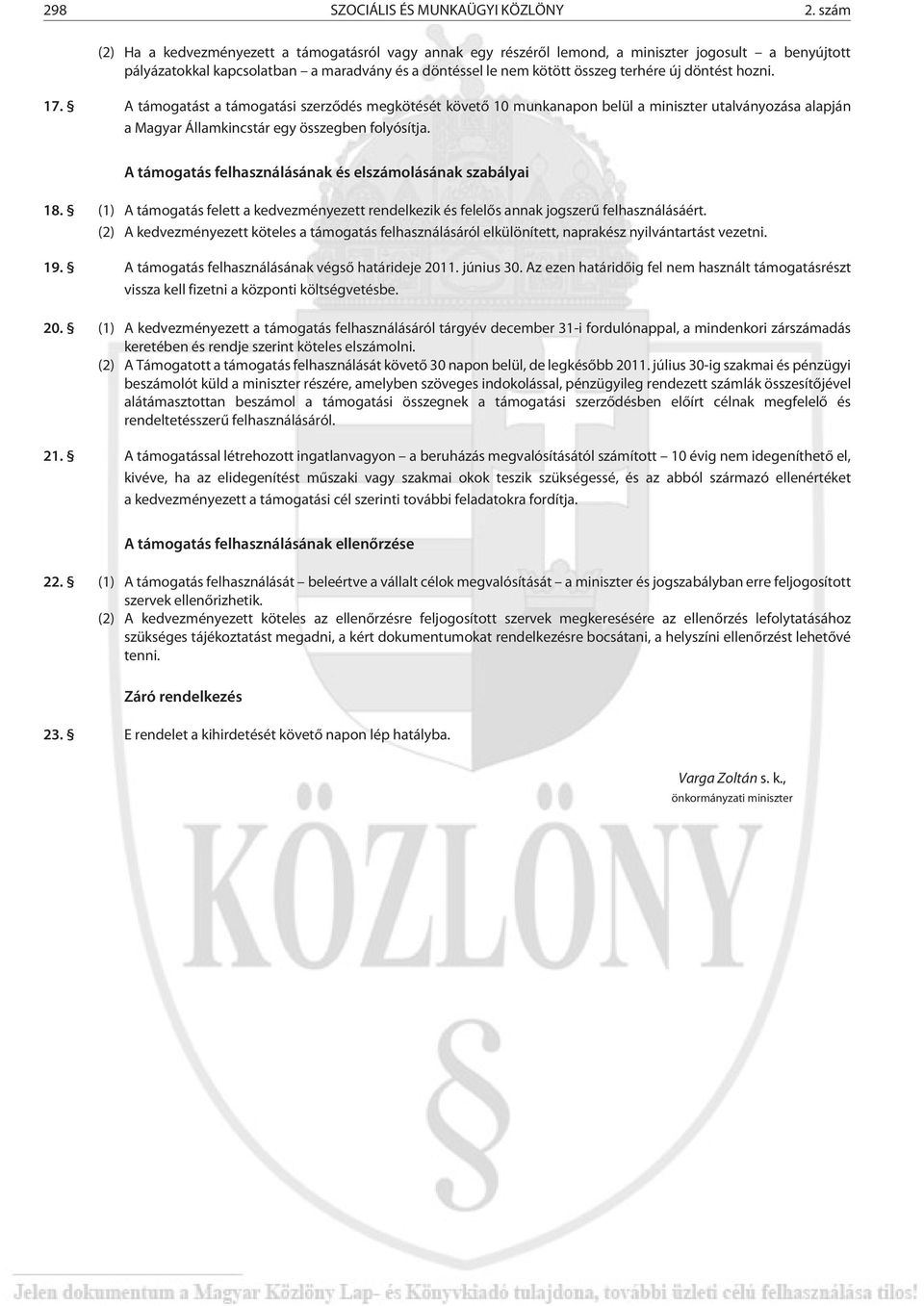 döntést hozni. 17. A támogatást a támogatási szerzõdés megkötését követõ 10 munkanapon belül a miniszter utalványozása alapján a Magyar Államkincstár egy összegben folyósítja.