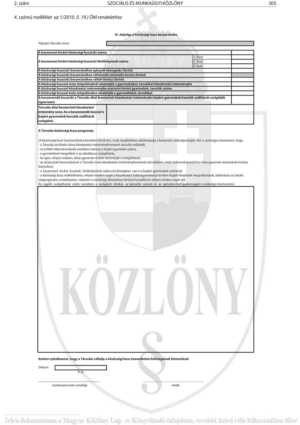 busz A közösségi busz(ok) beszerzéséhez igényelt támogatás (forint) A közösségi busz(ok) beszerzéséhez vállalandó minimális önrész (forint) A közösségi busz(ok) beszerzéséhez vállalt önrész (forint)