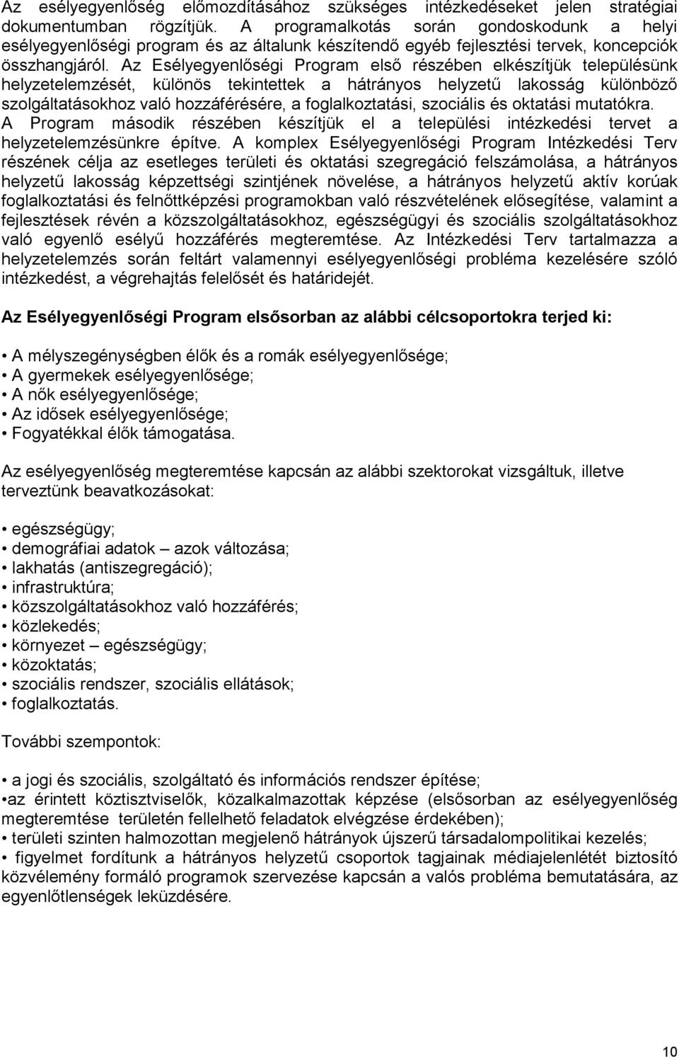 Az Esélyegyenlőségi Program első részében elkészítjük településünk helyzetelemzését, különös tekintettek a hátrányos helyzetű lakosság különböző szolgáltatásokhoz való hozzáférésére, a